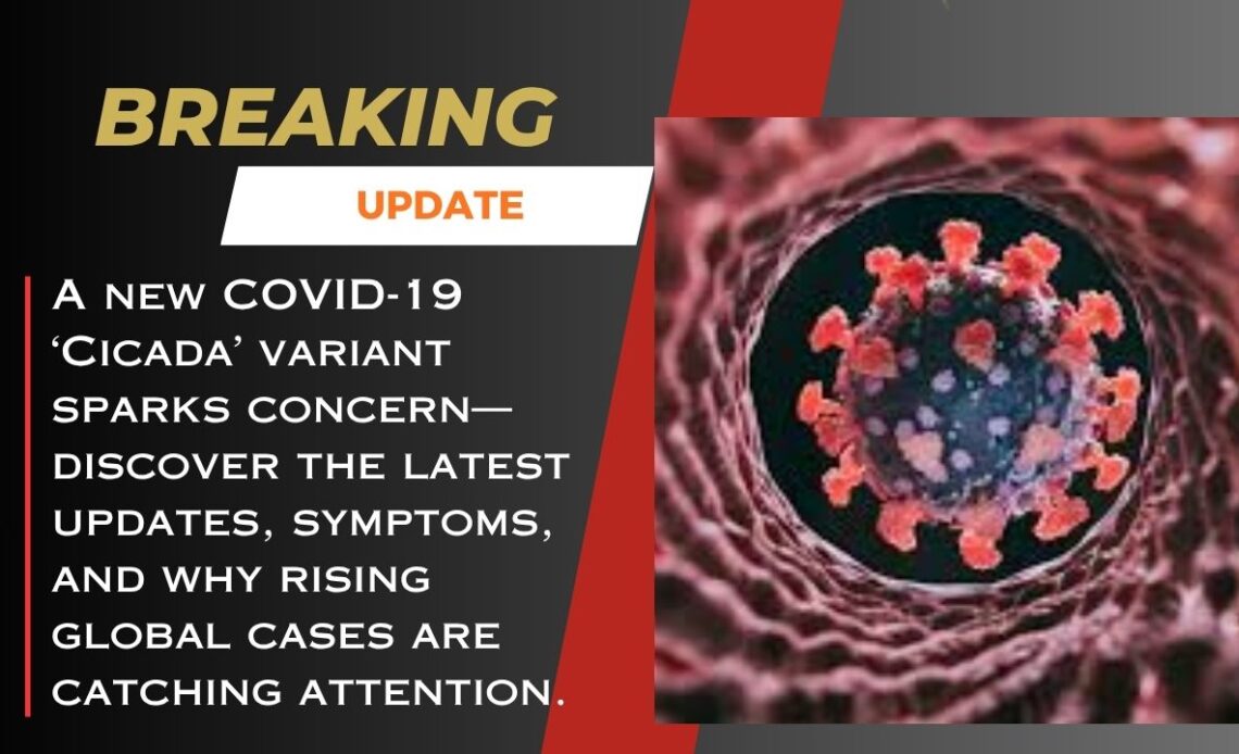 COVID-19 ‘Cicada’ Variant